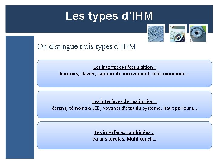 Les types d’IHM On distingue trois types d’IHM Les interfaces d'acquisition : boutons, clavier,