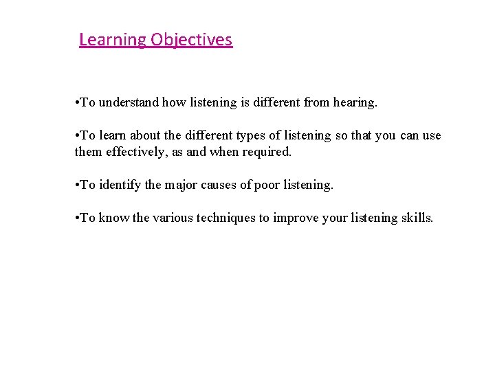 Learning Objectives • To understand how listening is different from hearing. • To learn