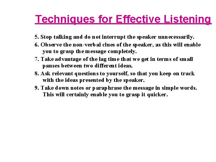 Techniques for Effective Listening 5. Stop talking and do not interrupt the speaker unnecessarily.