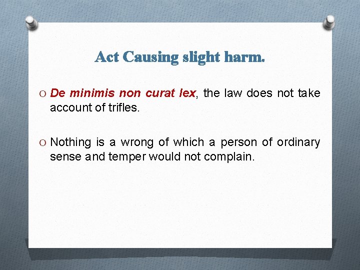 Act Causing slight harm. O De minimis non curat lex, the law does not