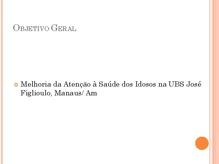 OBJETIVO GERAL Melhoria da Atenção à Saúde dos Idosos na UBS José Figlioulo, Manaus/