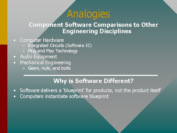 Analogies Component Software Comparisons to Other Engineering Disciplines • Computer Hardware – Integrated Circuits