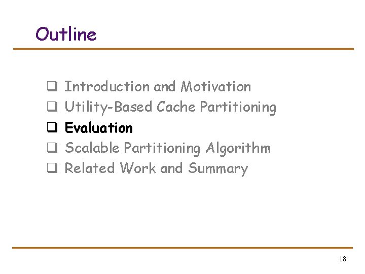 Outline q q q Introduction and Motivation Utility-Based Cache Partitioning Evaluation Scalable Partitioning Algorithm