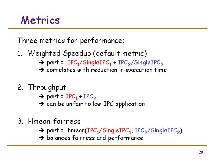 Metrics Three metrics for performance: 1. Weighted Speedup (default metric) perf = IPC 1/Single.