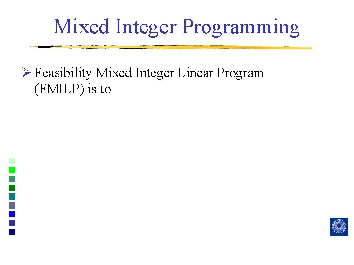 Mixed Integer Programming Ø Feasibility Mixed Integer Linear Program (FMILP) is to 