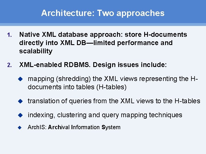 Architecture: Two approaches 1. Native XML database approach: store H-documents directly into XML DB—limited Architecture: Two approaches 1. Native XML database approach: store H-documents directly into XML DB—limited