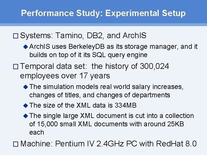 Performance Study: Experimental Setup � Systems: Tamino, DB 2, and Arch. IS uses Berkeley. Performance Study: Experimental Setup � Systems: Tamino, DB 2, and Arch. IS uses Berkeley.