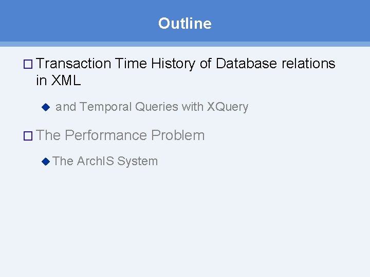 Outline � Transaction Time History of Database relations in XML u and Temporal Queries Outline � Transaction Time History of Database relations in XML u and Temporal Queries