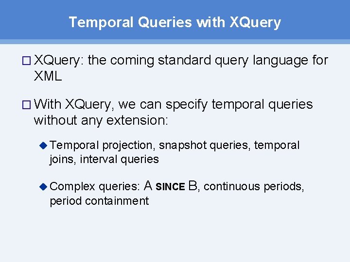 Temporal Queries with XQuery � XQuery: the coming standard query language for XML � Temporal Queries with XQuery � XQuery: the coming standard query language for XML �