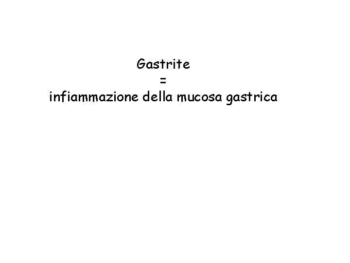 Gastrite = infiammazione della mucosa gastrica 