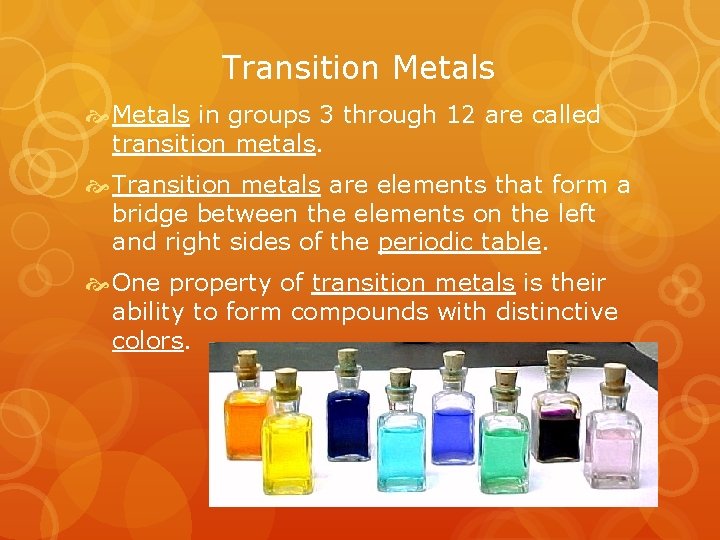 Transition Metals in groups 3 through 12 are called transition metals. Transition metals are