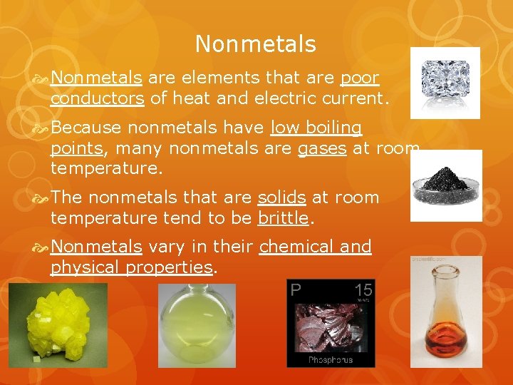 Nonmetals are elements that are poor conductors of heat and electric current. Because nonmetals