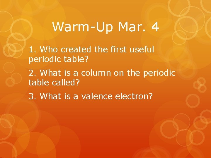 Warm-Up Mar. 4 1. Who created the first useful periodic table? 2. What is