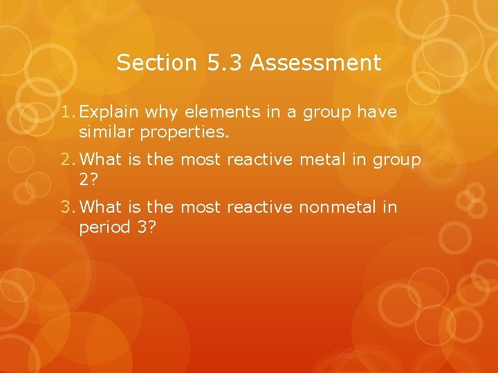 Section 5. 3 Assessment 1. Explain why elements in a group have similar properties.
