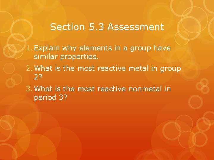 Section 5. 3 Assessment 1. Explain why elements in a group have similar properties.