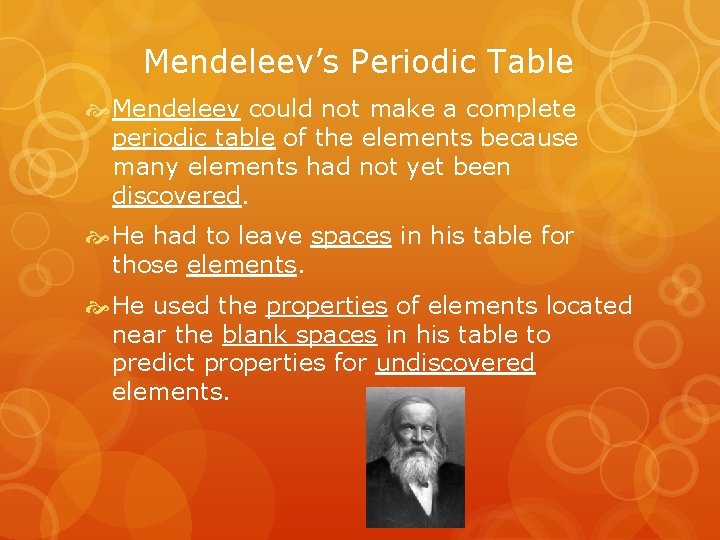 Mendeleev’s Periodic Table Mendeleev could not make a complete periodic table of the elements