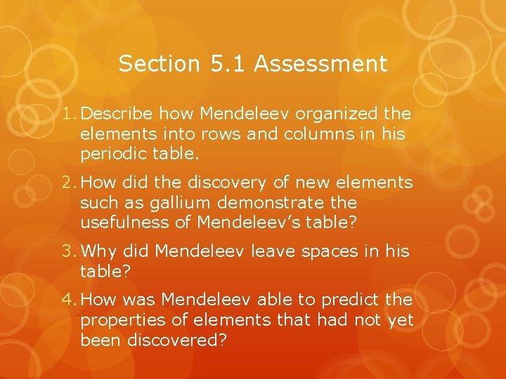 Section 5. 1 Assessment 1. Describe how Mendeleev organized the elements into rows and