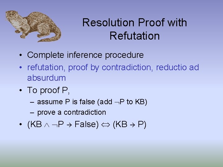 Resolution Proof with Refutation • Complete inference procedure • refutation, proof by contradiction, reductio
