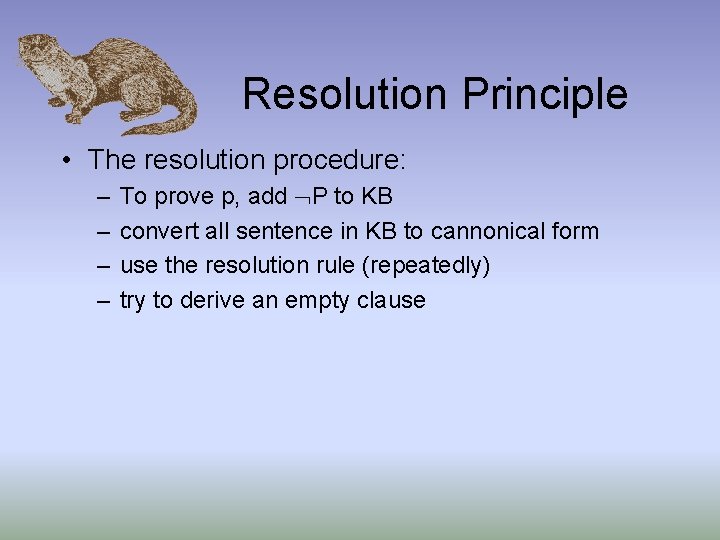 Resolution Principle • The resolution procedure: – – To prove p, add P to