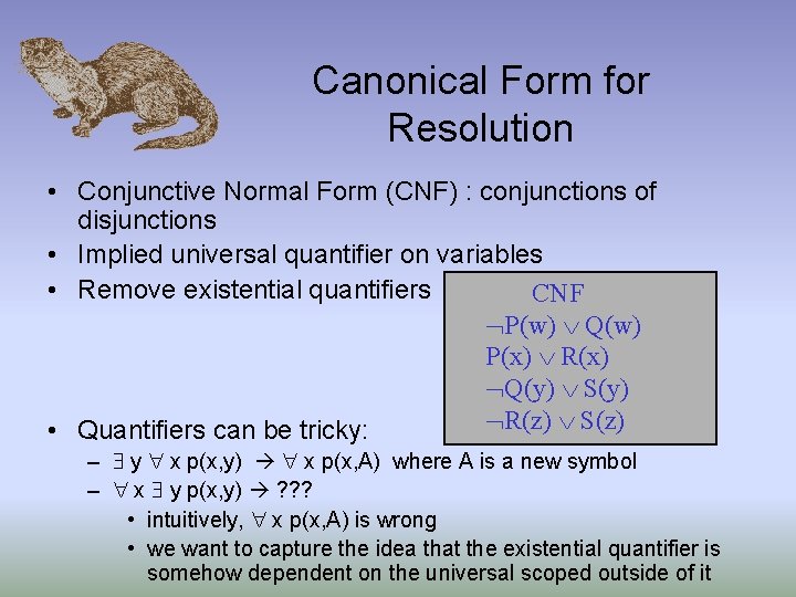 Canonical Form for Resolution • Conjunctive Normal Form (CNF) : conjunctions of disjunctions •