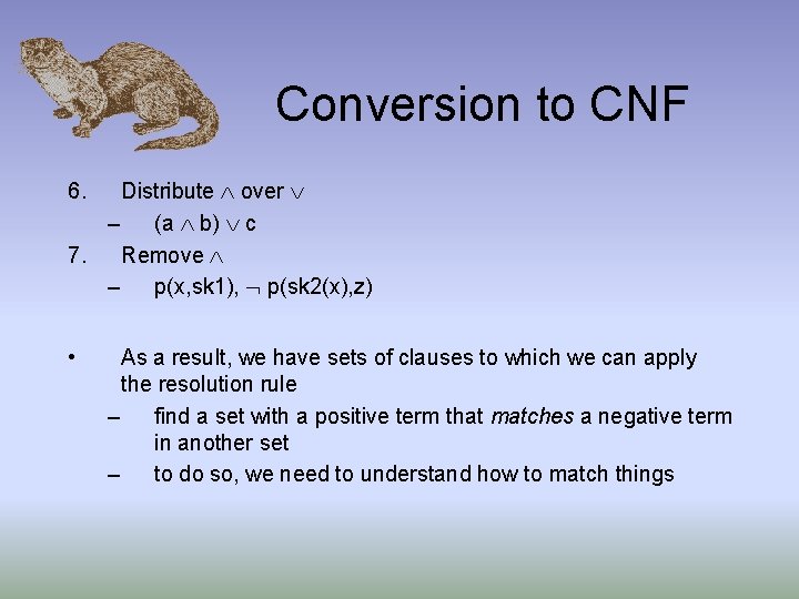 Conversion to CNF Distribute over – (a b) c 7. Remove – p(x, sk