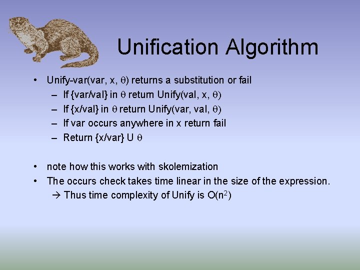 Unification Algorithm • Unify-var(var, x, ) returns a substitution or fail – If {var/val}