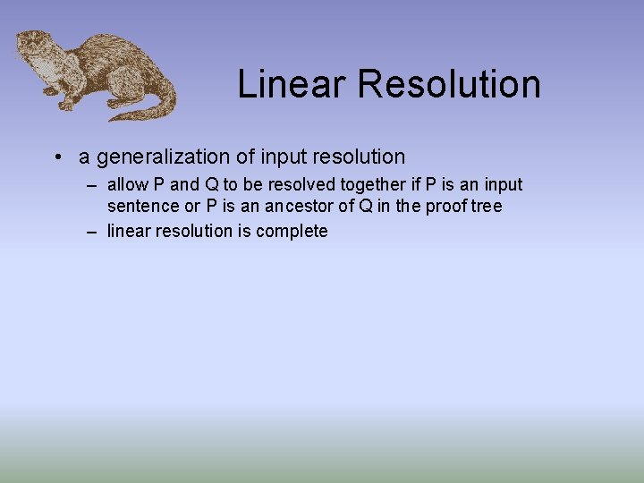 Linear Resolution • a generalization of input resolution – allow P and Q to