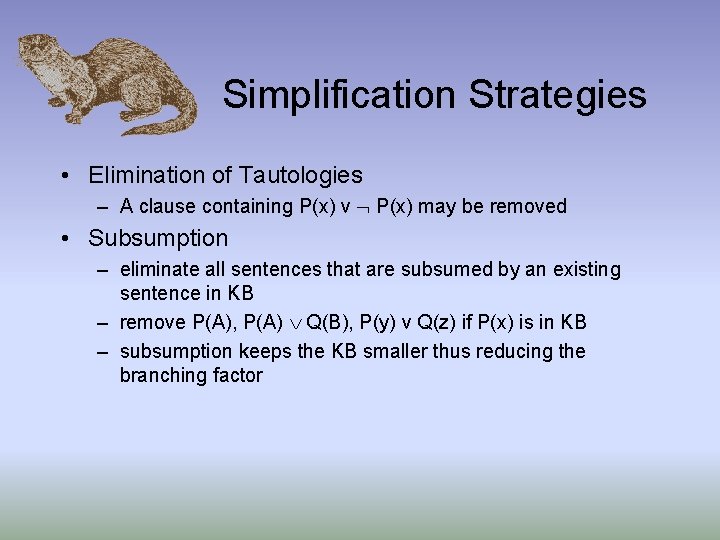 Simplification Strategies • Elimination of Tautologies – A clause containing P(x) v P(x) may