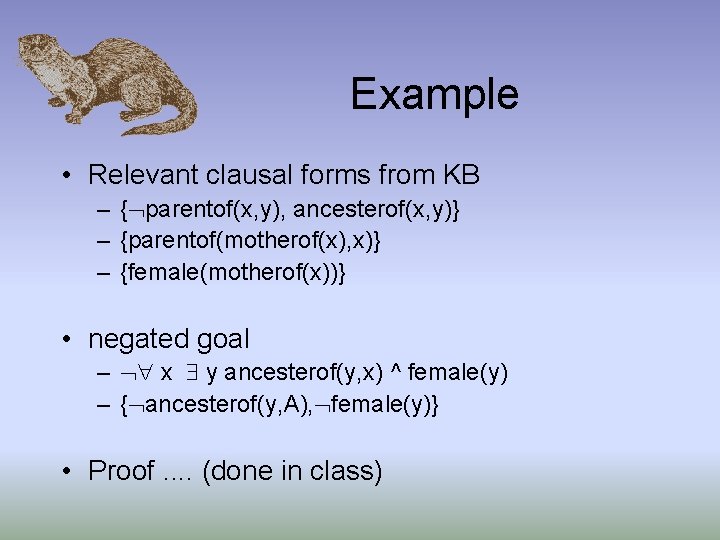 Example • Relevant clausal forms from KB – { parentof(x, y), ancesterof(x, y)} –