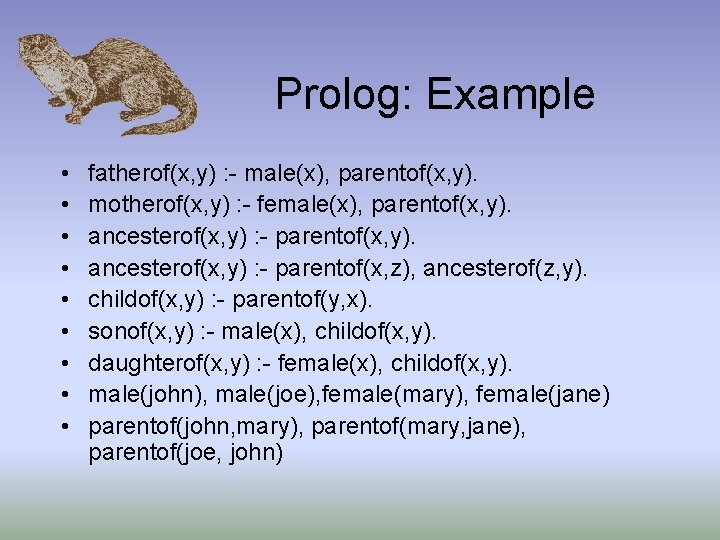Prolog: Example • • • fatherof(x, y) : - male(x), parentof(x, y). motherof(x, y)