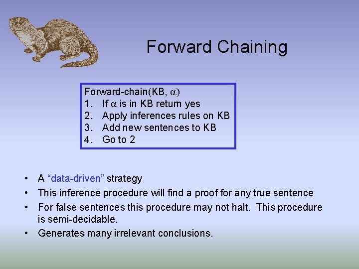 Forward Chaining Forward-chain(KB, ) 1. If is in KB return yes 2. Apply inferences