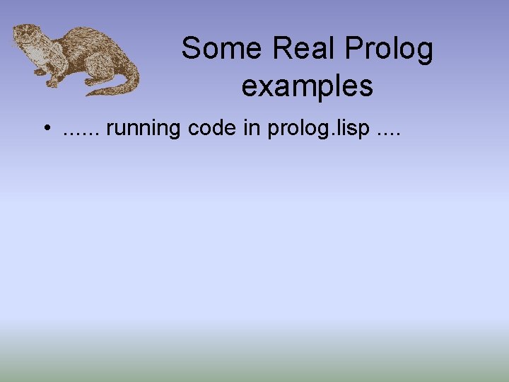Some Real Prolog examples • . . . running code in prolog. lisp. .