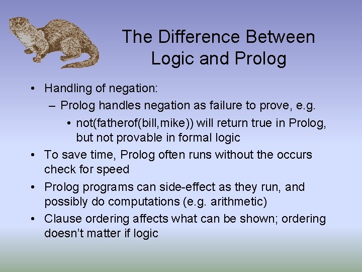 The Difference Between Logic and Prolog • Handling of negation: – Prolog handles negation