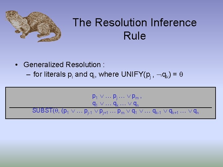 The Resolution Inference Rule • Generalized Resolution : – for literals pi and qi,