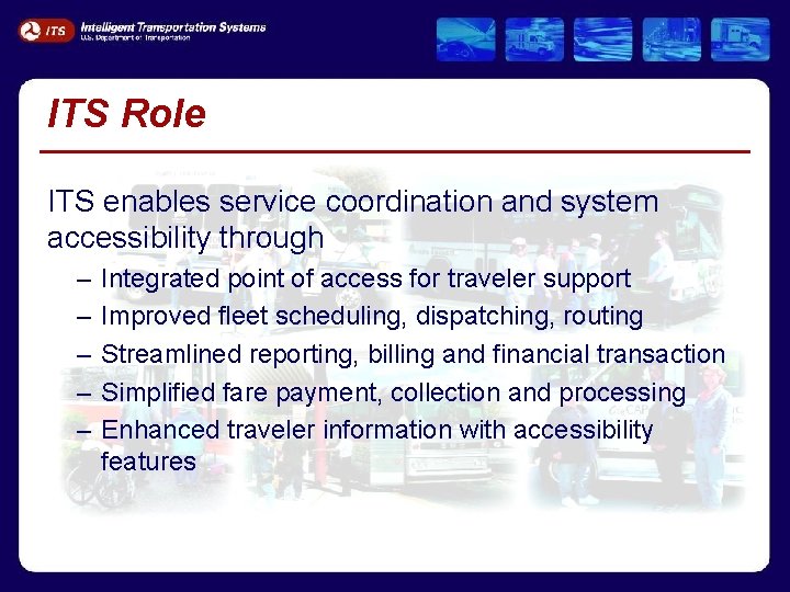 ITS Role ITS enables service coordination and system accessibility through – – – Integrated