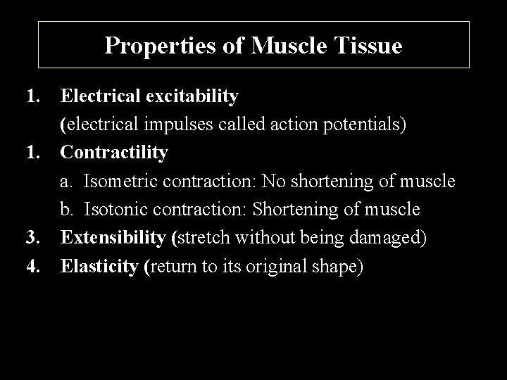 Properties of Muscle Tissue 1. Electrical excitability (electrical impulses called action potentials) 1. Contractility