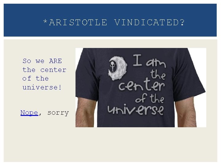 *ARISTOTLE VINDICATED? So we ARE the center of the universe! Nope, sorry 