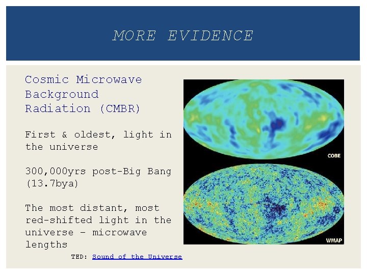MORE EVIDENCE Cosmic Microwave Background Radiation (CMBR) First & oldest, light in the universe