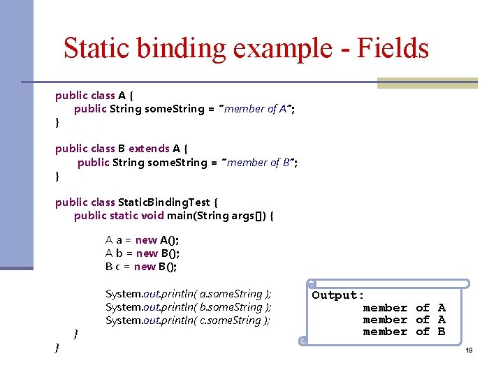 Static binding example - Fields public class A { public String some. String =