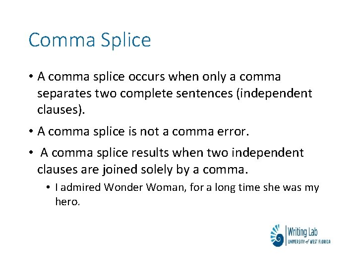 Comma Splice • A comma splice occurs when only a comma separates two complete