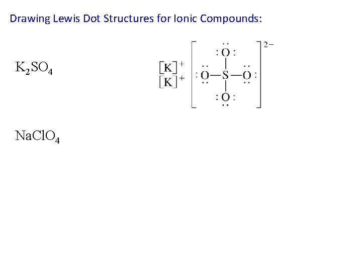 Drawing Lewis Dot Structures for Ionic Compounds: K 2 SO 4 Na. Cl. O