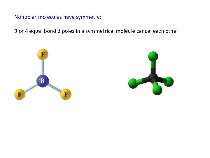 Nonpolar molecules have symmetry: 3 or 4 equal bond dipoles in a symmetrical moleule