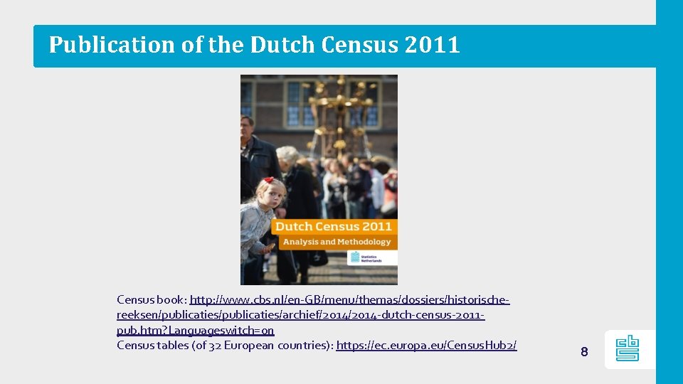 Publication of the Dutch Census 2011 Census book: http: //www. cbs. nl/en‐GB/menu/themas/dossiers/historische‐ reeksen/publicaties/archief/2014‐dutch‐census‐ 2011‐