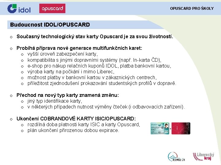 OPUSCARD PRO ŠKOLY Budoucnost IDOL/OPUSCARD o Současný technologický stav karty Opuscard je za svou