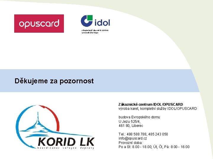 integrovaný dopravní systém Libereckého kraje Děkujeme za pozornost Zákaznické centrum IDOL/OPUSCARD výroba karet, kompletní