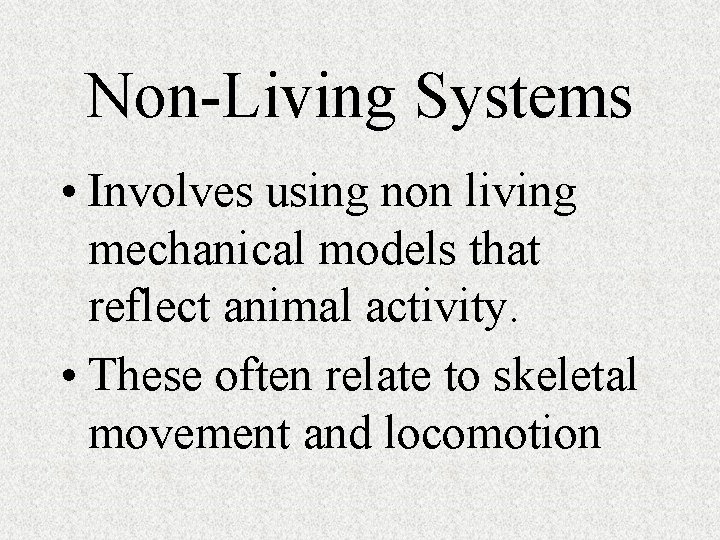 Non-Living Systems • Involves using non living mechanical models that reflect animal activity. •