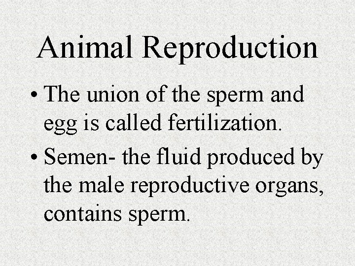 Animal Reproduction • The union of the sperm and egg is called fertilization. •