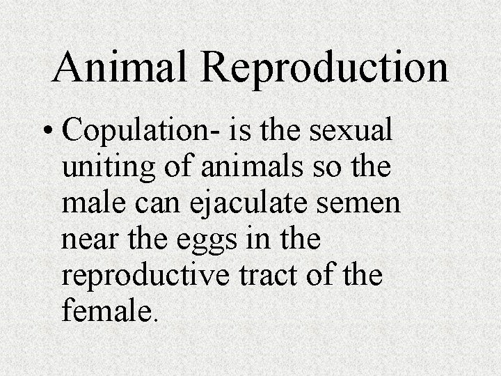 Animal Reproduction • Copulation- is the sexual uniting of animals so the male can