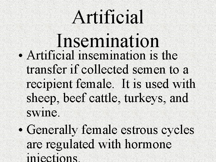 Artificial Insemination • Artificial insemination is the transfer if collected semen to a recipient