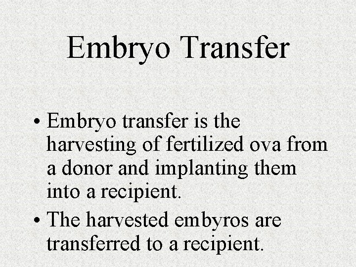 Embryo Transfer • Embryo transfer is the harvesting of fertilized ova from a donor